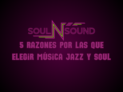 5 Razones por las que elegir música Jazz y Soul